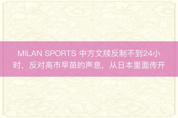 MILAN SPORTS 中方文牍反制不到24小时,反对高市早苗的声息,从日本里面传开