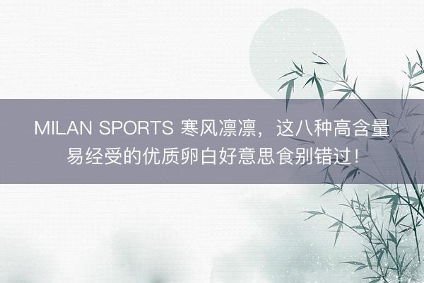 MILAN SPORTS 寒风凛凛,这八种高含量易经受的优质卵白好意思食别错过!