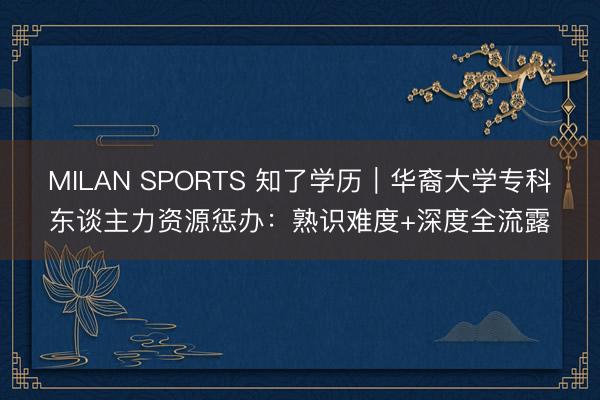 MILAN SPORTS 知了学历｜华裔大学专科东谈主力资源惩办：熟识难度+深度全流露