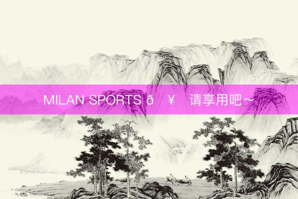 MILAN SPORTS 🥞请享用吧～