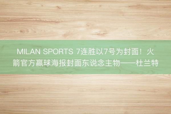 MILAN SPORTS 7连胜以7号为封面！火箭官方赢球海报封面东说念主物——杜兰特