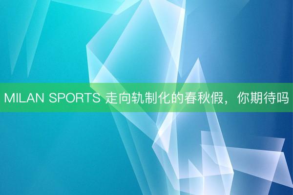 MILAN SPORTS 走向轨制化的春秋假,你期待吗