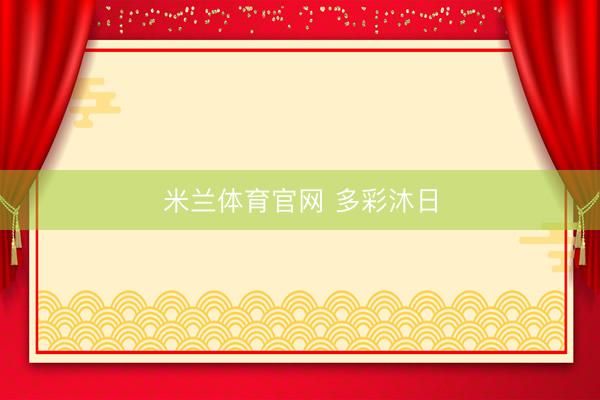 米兰体育官网 多彩沐日